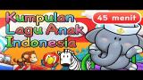 Video Lagu Anak Indonesia 45 Menit Terbaru