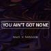 Download lagu mp3 You Ain't Got None (ft. MASGIB) gratis