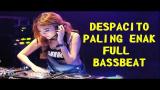 Video Lagu Music DJ DESPACITO REMIX FULL BASSBEAT  PALING MANTAP BRO Terbaik