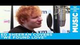 video Lagu Ed Sheeran Covers Rihanna's "We Found Love" Live @ SiriusXM // Hits 1 Music Terbaru