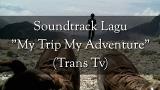 Lagu Video Soundtrack-Lagu 'My Trip My Adventure' (Trans Tv) Terbaru