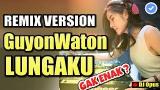 Download video Lagu GuyonWaton - Lungaku (REMIX VERSION) By DJ O Terbaik