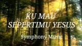 Download Lagu KU MAU SEPERTIMU YESUS Musik