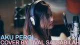 Video Lagu AKU PERGI - ALIKA || COVER BY TIVAL SALSABILAH Music Terbaru