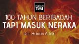 Download Video 100 Tahun Beribadah Tapi Masuk Neraka, Ini Penyebabnya - Ustadz Hanan Attaki - zLagu.Net