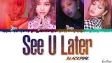 Video Lagu Music BLACKPINK (블랙핑크) - 'SEE U LATER' Lyrics [Color Coded_Han_Rom_Eng] - zLagu.Net