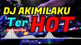 Video Lagu Music DJ AKIMILAKU  Gratis