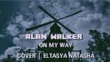 Video Lagu Music lagu ON MY WAY yang bisa di download + lyric | Alan Walker Ft Sabrina caprente Cover eltasya natasya