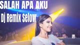 Video Lagu Dj Salah Apa Aku•Remix Selow Virall!!! Gratis di zLagu.Net