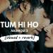 Download lagu mp3 Tum Hi Ho - Arijit Singh (Aashiqui 2) [slowed + reverb] baru di zLagu.Net