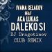 Download mp3 Terbaru Ivana Selakov Ft. Aca Lukas - Daleko Si (DJ DRAGOTINOV CLUB REMIX) 2016 - zLagu.Net
