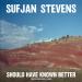 Download mp3 Sufjan Stevens, 'Should Have Known Better'