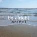 Download lagu dean lewis - be alright
