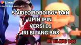 Lagu Video 5 eo Boboiboy dan Upin Ipin Versi DJ IRI BILANG BOS Terbaik di zLagu.Net