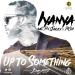 Download lagu mp3 Iyanya ft. Don Jazzy & Dr - Up To Something free