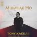 Lagu terbaru Mubarak Ho - Tony Kakkar mp3 Gratis