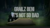 Video Lagu Grailz Beni-It's Not so Bad Terbaru