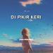 Download music DJ Pikir Keri Koplo Remix mp3 gratis