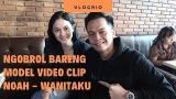 Download Video VLOGRIO - Ngobrol Bareng Model eo Clip Noah Wanitaku