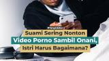 Video Music Suami Sering Nonton eo Porno, Istri Ha Bagaimana? | Ustaz Dr. tam Koly, Lc., M.A Terbaik